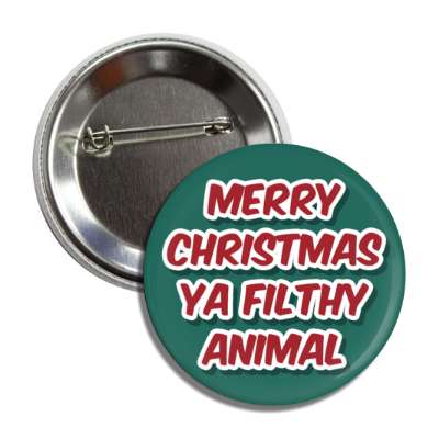 merry christmas ya filthy animal funny quote button