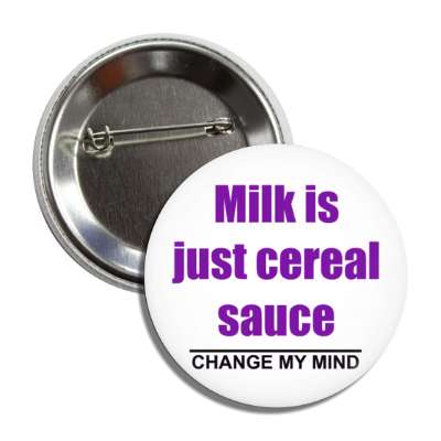 milk is just cereal sauce change my mind button