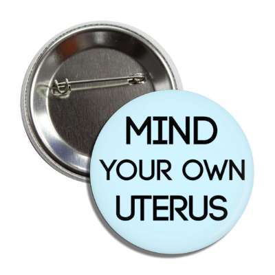 mind your own uterus button