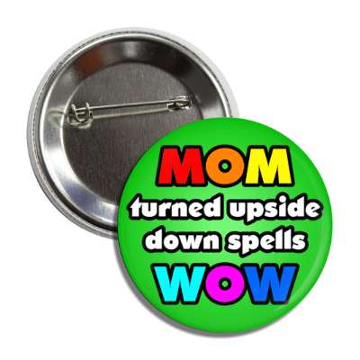 mom turned upside down spells wow colorful button
