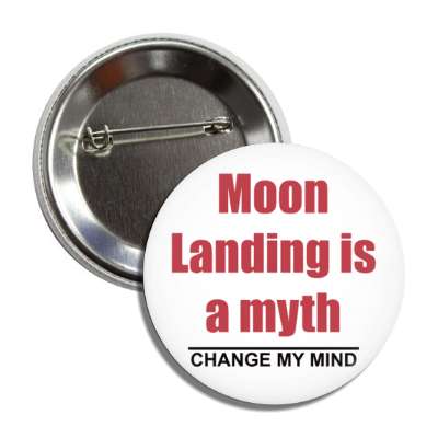moon landing is a myth change my mind button