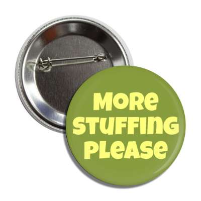 more stuffing please button