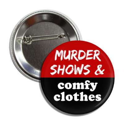 murder shows and comfy clothes button