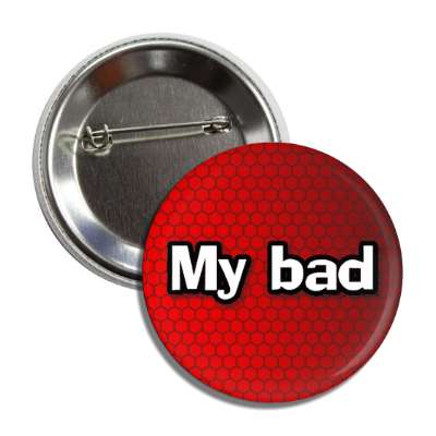 my bad 00s millenium popular saying button