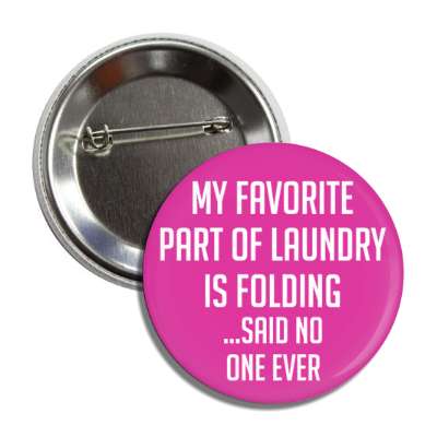 my favorite part of laundry is folding said no one ever button