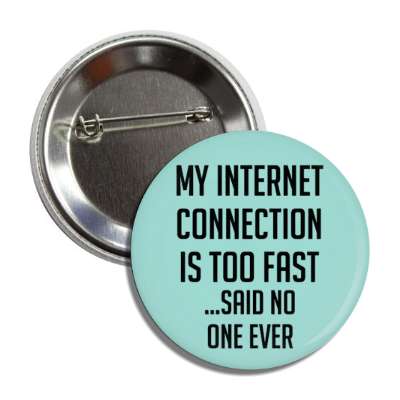 my internet connection is too fast said no one ever button
