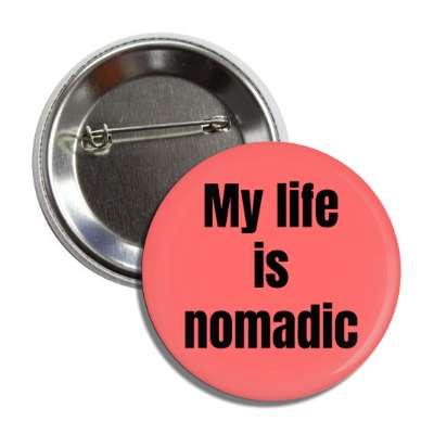 my life is nomadic button