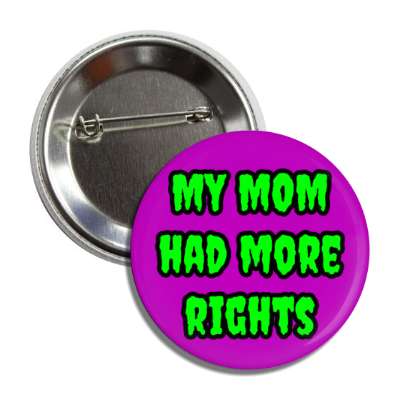 my mom had more rights scotus ruling abortion button