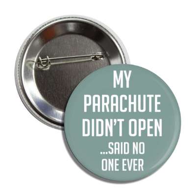 my parachute didnt open said no one ever button