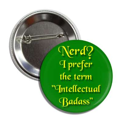 nerd i prefer the term intellectual badass button