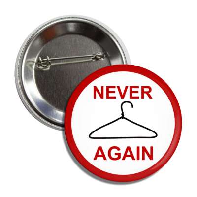 never again clothes hanger pro abortion symbol button