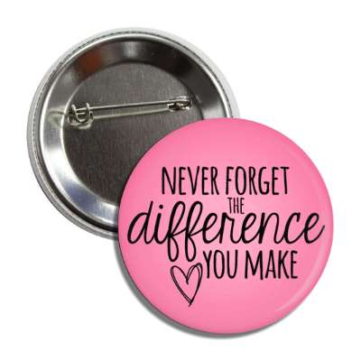 never forget the difference you make heart teachers button