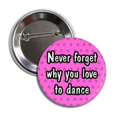 never forget why you love to dance button