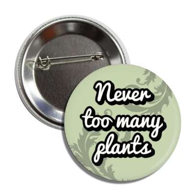 never too many plants button