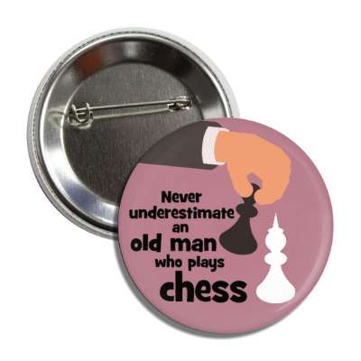 never underestimate an old man who plays chess button