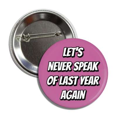 new year lets never speak of last year again button