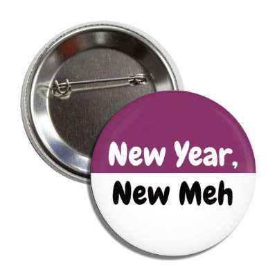 new year new meh funny wordplay button