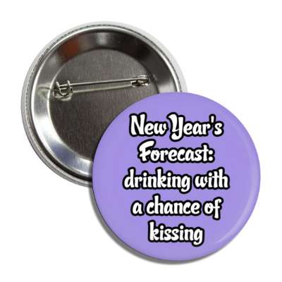 new years forecast drinking with a chance of kissing button