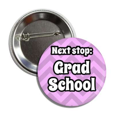 next stop grad school graduate chevron pastel light magenta button