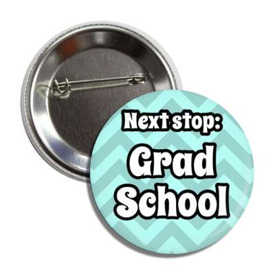 next stop grad school graduate chevron pastel mint green button
