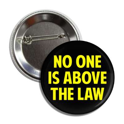 no one is above the law black yellow bold button