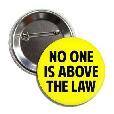 no one is above the law yellow bold button