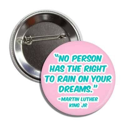 no person has the right to rain on your dreams mlk jr quote button