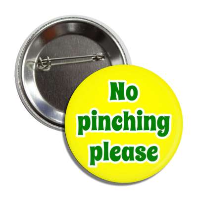 no pinching please wearing green novelty joke button