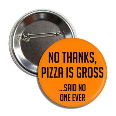 no thanks pizza is gross said no one ever button