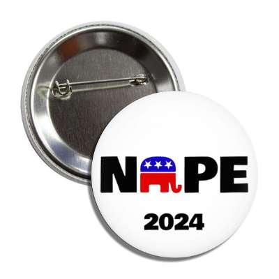 nope 2024 against gop anti republican elephant symbol button