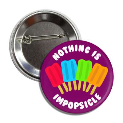 nothing is impopsicle impossible popsicle button