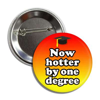 now hotter by one degree cap graduation button