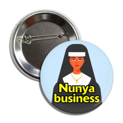 nunya business none of your nun pun funny button