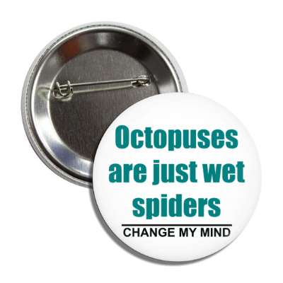 octopuses are just wet spiders change my mind button