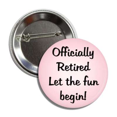 officially retired let the fun begin pink button