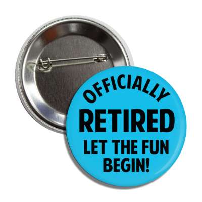 officially retired let the fun begin button