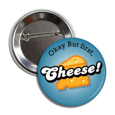 okay but first cheese button