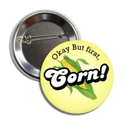 okay but first corn button