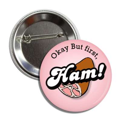 okay but first ham button