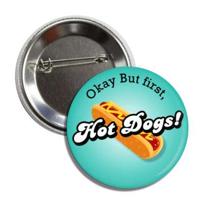 okay but first hot dogs button