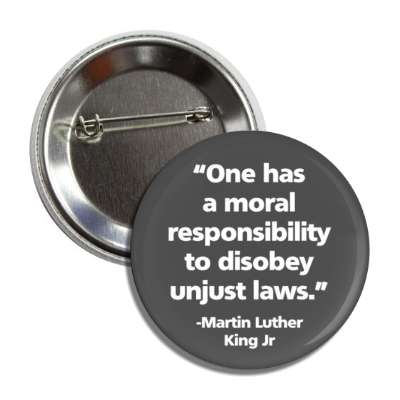 one has a moral responsibility to disobey unjust laws mlk jr button