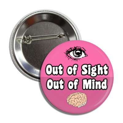 out of sight out of mind button