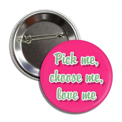 pick me choose me love me valentine button