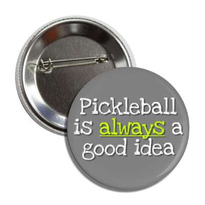 pickleball is always a good idea button