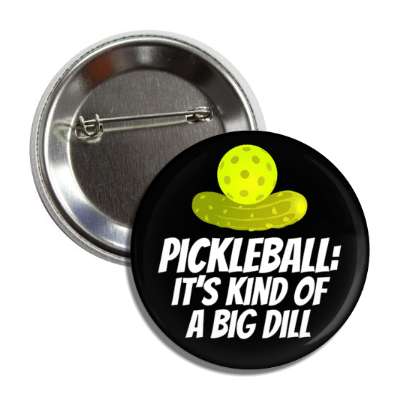 pickleball its kind of a big dill pickle button