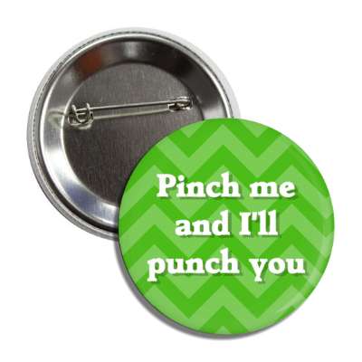 pinch me and ill punch you wearing green novelty button