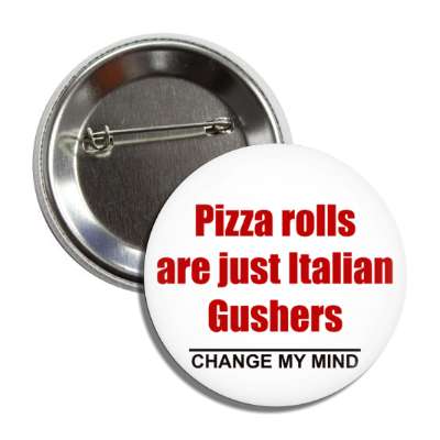 pizza rolls are just italian gushers change my mind button