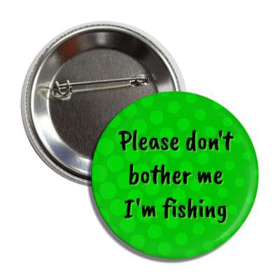 please dont bother me im fishing button