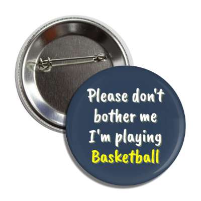 please dont bother me im playing basketball button