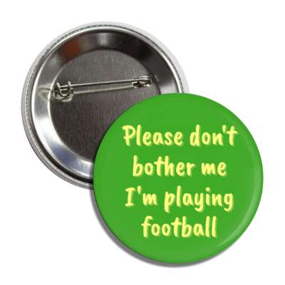 please dont bother me im playing football button